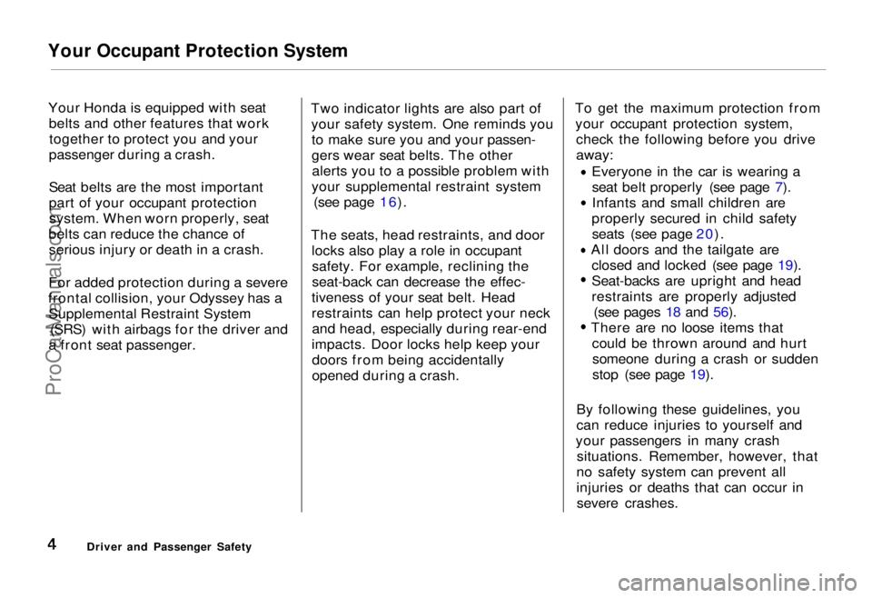 HONDA ODYSSEY 1995  Owners Manual Your Occupant Protection System

Your Honda is equipped with seat belts and other features that worktogether to protect you and your
passenger during a crash.
Seat belts are the most important
part of