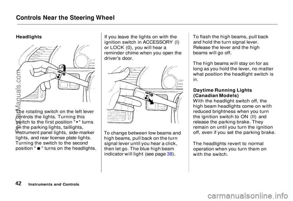 HONDA ODYSSEY 1995 Service Manual 
Controls Near the Steering Wheel

The rotating switch on the left lever controls the lights. Turning this switch to the first position " " turns
on the parking lights, taillights,
instrument 