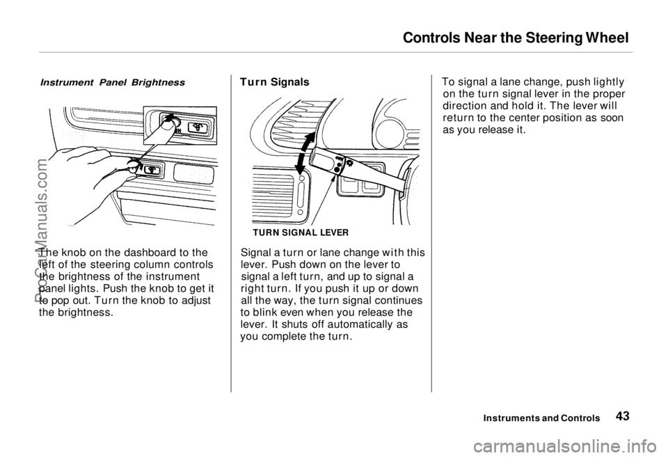 HONDA ODYSSEY 1995 Service Manual Controls Near the Steering Wheel

Instrument Panel Brightness

The knob on the dashboard to the left of the steering column controls
the brightness of the instrument
panel lights. Push the knob to get