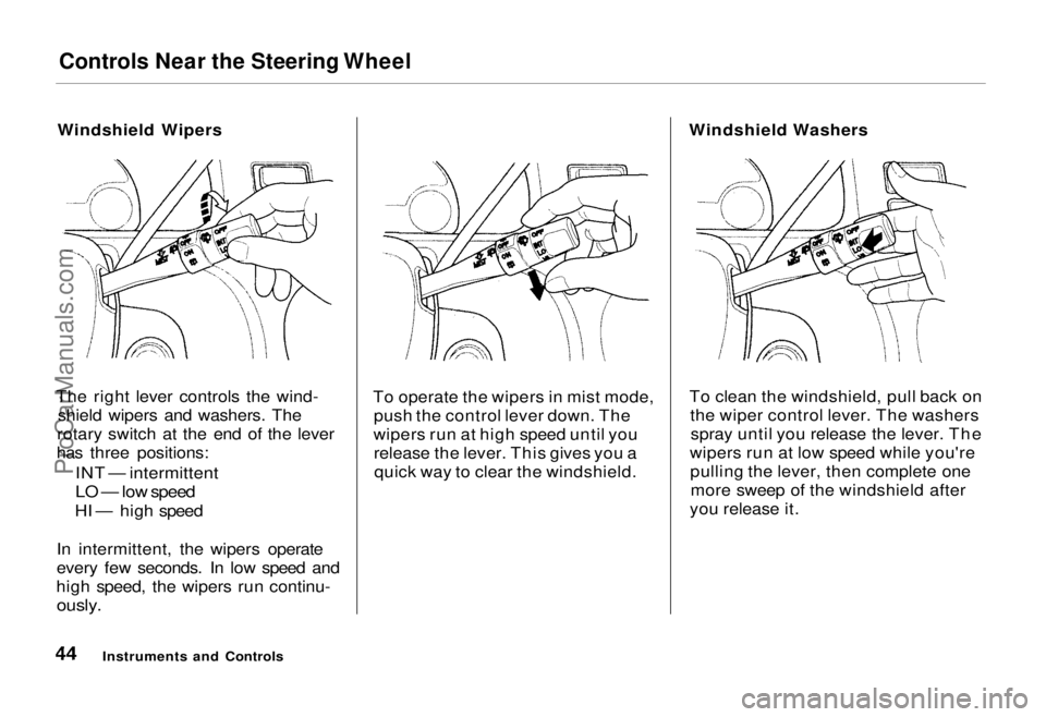 HONDA ODYSSEY 1995 Service Manual Controls Near the Steering Wheel

Windshield Wipers
The right lever controls the wind- shield wipers and washers. The
rotary switch at the end of the lever
has three positions:

INT — intermittent

