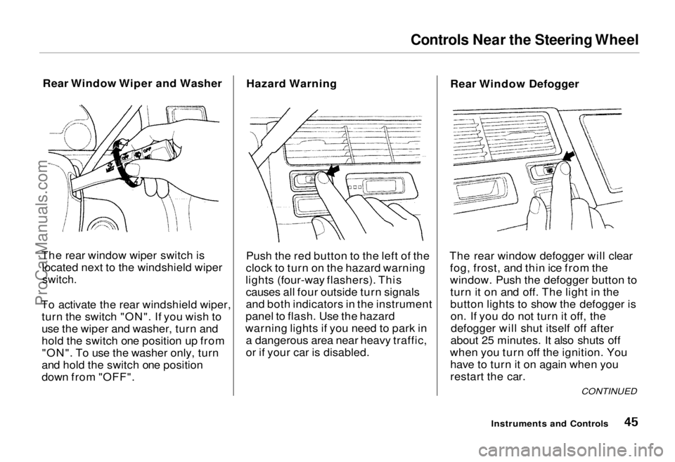 HONDA ODYSSEY 1995 Service Manual Controls Near the Steering Wheel

Rear Window Wiper and Washer
The rear window wiper switch is located next to the windshield wiper
switch.

To activate the rear windshield wiper, turn the switch "