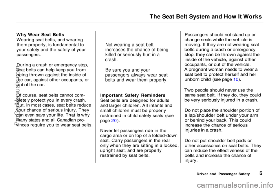 HONDA ODYSSEY 1995  Owners Manual The Seat Belt System and How It Works

Why Wear Seat Belts Wearing seat belts, and wearing them properly, is fundamental to
your safety and the safety of your
 passengers.

During a crash or emergency