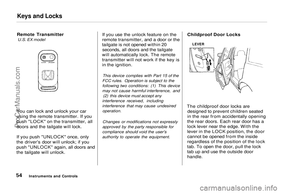 HONDA ODYSSEY 1995 Workshop Manual
Keys and Locks
Remote Transmitter U.S. EX model
You can lock and unlock your car using the remote transmitter. If you
push "LOCK" on the transmitter, all doors and the tailgate will lock.
If HONDA ODYSSEY 1995 Workshop Manual
Keys and Locks
Remote Transmitter U.S. EX model
You can lock and unlock your car using the remote transmitter. If you
push "LOCK" on the transmitter, all doors and the tailgate will lock.
If