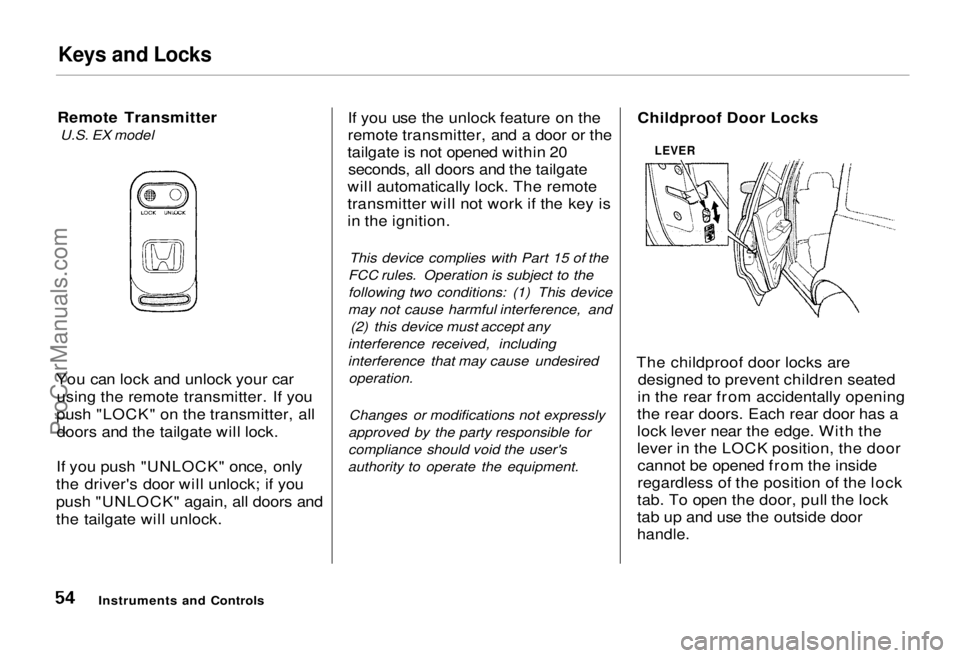 HONDA ODYSSEY 1995  Owners Manual 
Keys and Locks

Remote Transmitter U.S. EX model
You can lock and unlock your car using the remote transmitter. If you
push "LOCK" on the transmitter, all doors and the tailgate will lock.
If