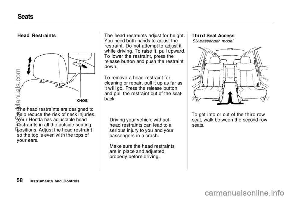 HONDA ODYSSEY 1995 Workshop Manual Seats
Head Restraints
The head restraints are designed to help reduce the risk of neck injuries.
Your Honda has adjustable head restraints in all the outside seating
positions. Adjust the head restra HONDA ODYSSEY 1995 Workshop Manual Seats
Head Restraints
The head restraints are designed to help reduce the risk of neck injuries.
Your Honda has adjustable head restraints in all the outside seating
positions. Adjust the head restra