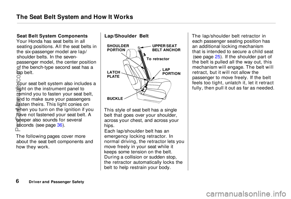 HONDA ODYSSEY 1995  Owners Manual The Seat Belt System and How It Works

Seat Belt System Components

Your Honda has seat belts in all seating positions. All the seat belts in
the six-passenger model are lap/ shoulder belts. In the se