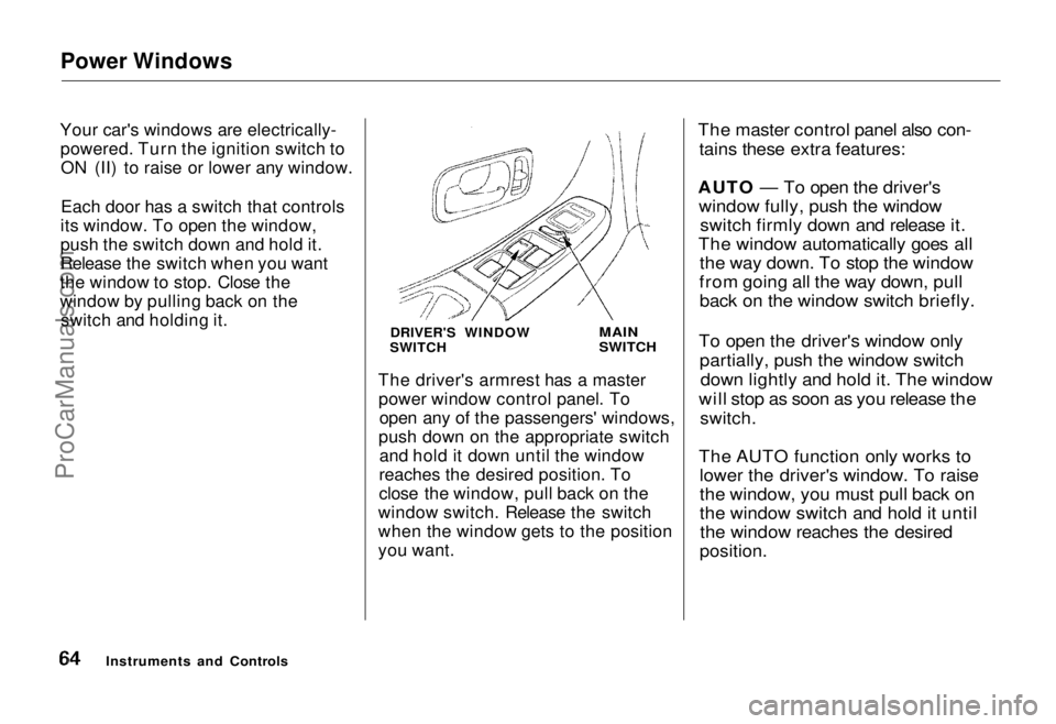 HONDA ODYSSEY 1995 Repair Manual Power Windows
Your car's windows are electrically- powered. Turn the ignition switch toON (II) to raise or lower any window.
Each door has a switch that controls
its window. To open the window,
p HONDA ODYSSEY 1995 Repair Manual Power Windows
Your car's windows are electrically- powered. Turn the ignition switch toON (II) to raise or lower any window.
Each door has a switch that controls
its window. To open the window,
p