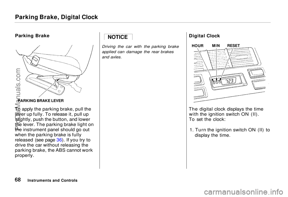 HONDA ODYSSEY 1995 Repair Manual Parking Brake, Digital Clock
Parking Brake
To apply the parking brake, pull the lever up fully. To release it, pull upslightly, push the button, and lower
the lever. The parking brake light on
the in HONDA ODYSSEY 1995 Repair Manual Parking Brake, Digital Clock
Parking Brake
To apply the parking brake, pull the lever up fully. To release it, pull upslightly, push the button, and lower
the lever. The parking brake light on
the in