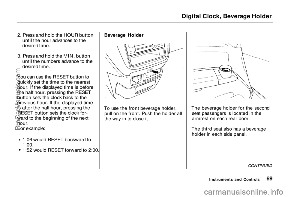 HONDA ODYSSEY 1995 Repair Manual Digital Clock, Beverage Holder
2. Press and hold the HOUR button until the hour advances to the
desired time.
3. Press and hold the MIN. button until the numbers advance to thedesired time.
You can u HONDA ODYSSEY 1995 Repair Manual Digital Clock, Beverage Holder
2. Press and hold the HOUR button until the hour advances to the
desired time.
3. Press and hold the MIN. button until the numbers advance to thedesired time.
You can u