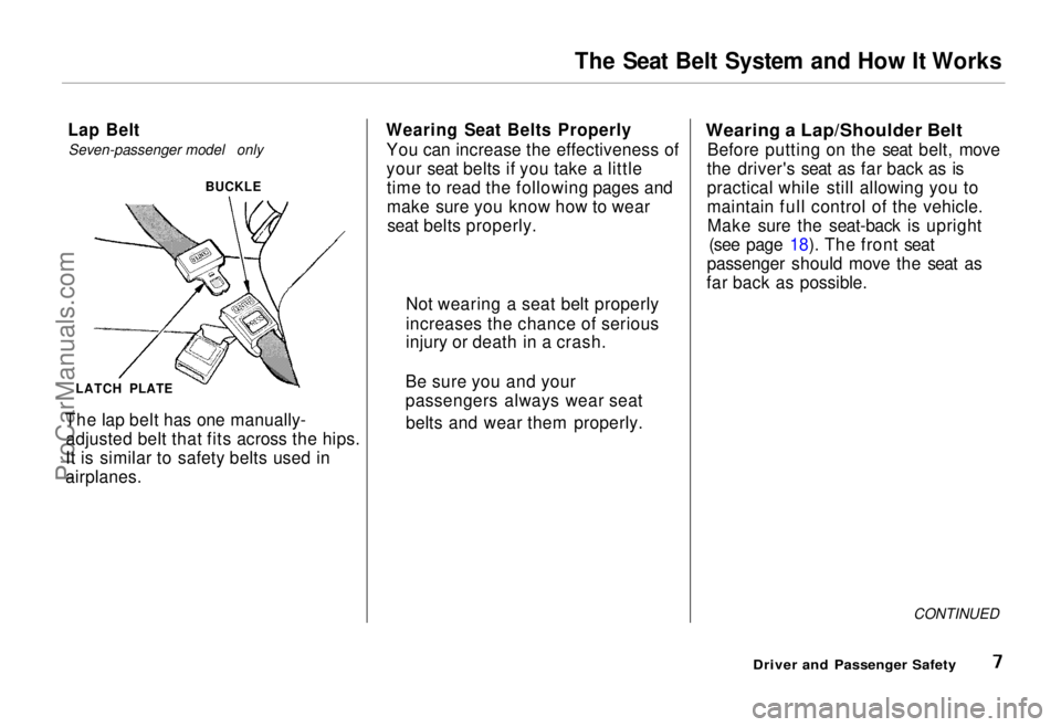 HONDA ODYSSEY 1995  Owners Manual 
The Seat Belt System and How It Works
Lap Belt Seven-passenger model only
The lap belt has one manually- adjusted belt that fits across the hips.
It is similar to safety belts used in
airplanes. Wear