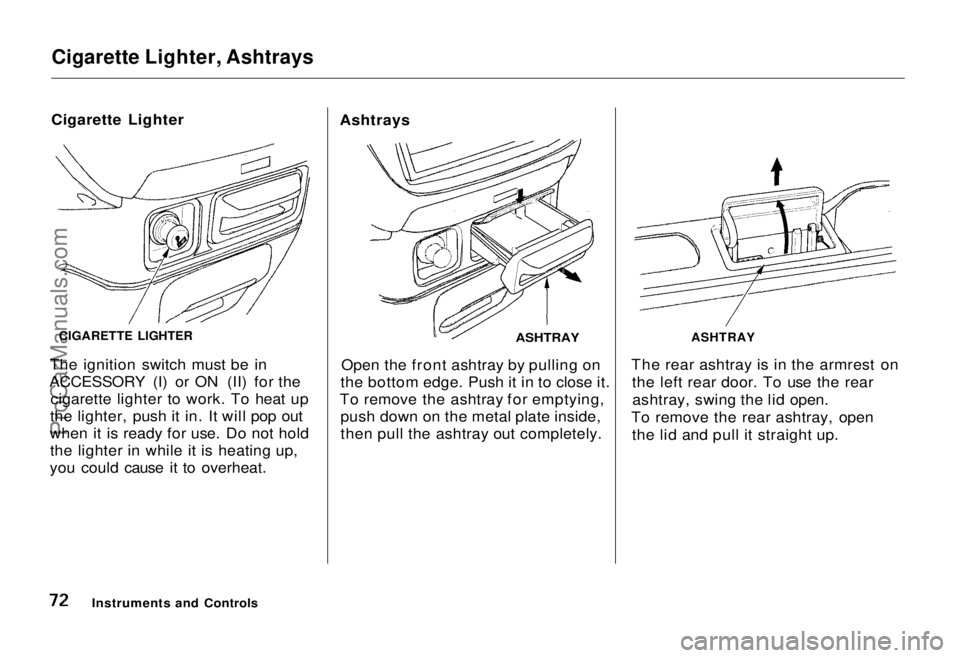 HONDA ODYSSEY 1995 Manual PDF
Cigarette Lighter, Ashtrays
Cigarette Lighter
The ignition switch must be in
ACCESSORY (I) or ON (II) for the cigarette lighter to work. To heat up
the lighter, push it in. It will pop out
when it i HONDA ODYSSEY 1995 Manual PDF
Cigarette Lighter, Ashtrays
Cigarette Lighter
The ignition switch must be in
ACCESSORY (I) or ON (II) for the cigarette lighter to work. To heat up
the lighter, push it in. It will pop out
when it i