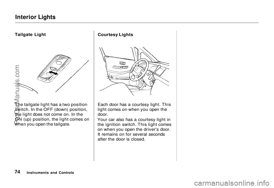 HONDA ODYSSEY 1995 Manual PDF Interior Lights
Tailgate Light
The tailgate light has a two position switch. In the OFF (down) position,
the light does not come on. In the ON (up) position, the light comes on
when you open the tail HONDA ODYSSEY 1995 Manual PDF Interior Lights
Tailgate Light
The tailgate light has a two position switch. In the OFF (down) position,
the light does not come on. In the ON (up) position, the light comes on
when you open the tail