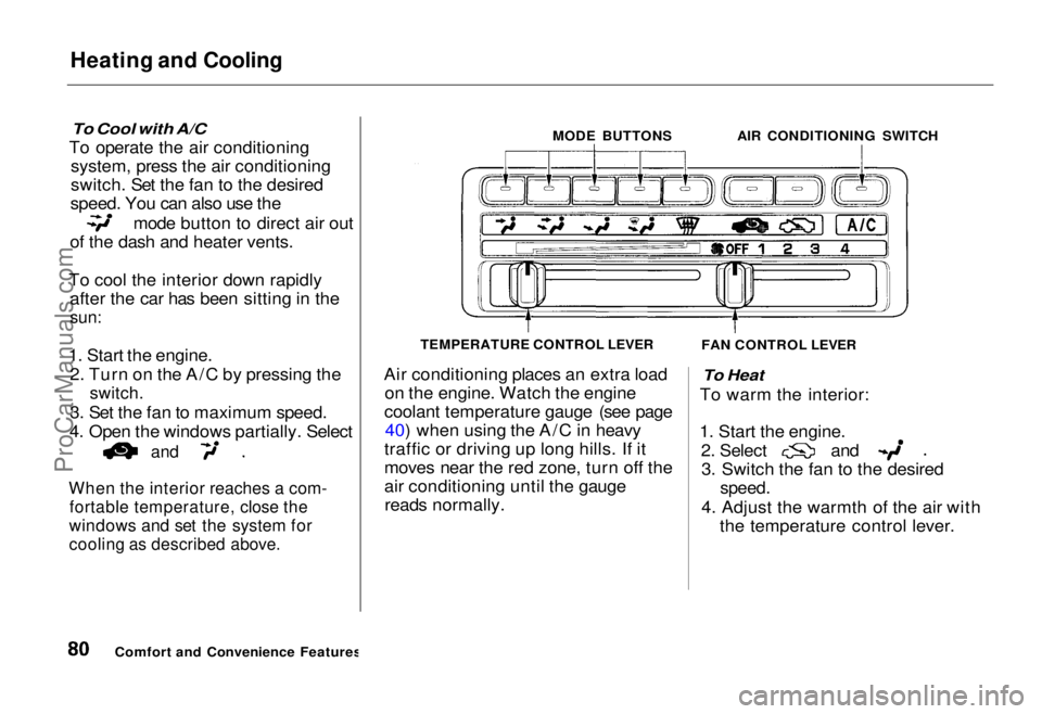 HONDA ODYSSEY 1995 Owners Manual Heating and Cooling
To Cool with A/C
To operate the air conditioning system, press the air conditioning
switch. Set the fan to the desired
speed. You can also use the mode button to direct air out
o HONDA ODYSSEY 1995 Owners Manual Heating and Cooling
To Cool with A/C
To operate the air conditioning system, press the air conditioning
switch. Set the fan to the desired
speed. You can also use the mode button to direct air out
o