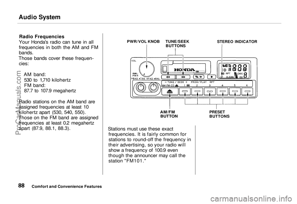 HONDA ODYSSEY 1995 Manual Online Audio System
Radio Frequencies
Your Honda's radio can tune in all
frequencies in both the AM and FM
bands.
Those bands cover these frequen-
cies:
AM band:530 to 1,710 kilohertz
FM band:
87.7 HONDA ODYSSEY 1995 Manual Online Audio System
Radio Frequencies
Your Honda's radio can tune in all
frequencies in both the AM and FM
bands.
Those bands cover these frequen-
cies:
AM band:530 to 1,710 kilohertz
FM band:
87.7