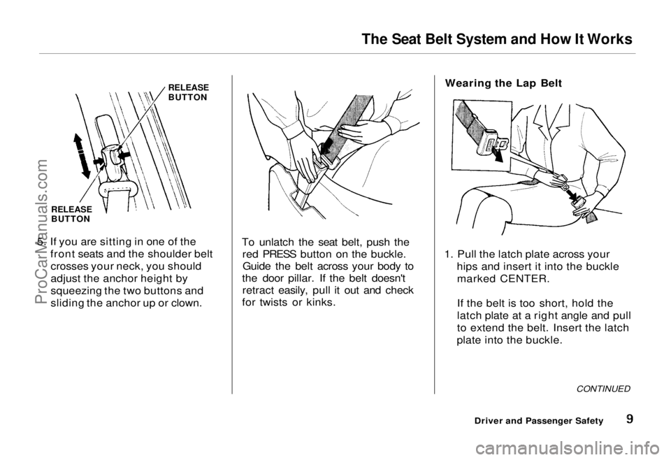 HONDA ODYSSEY 1995  Owners Manual The Seat Belt System and How It Works

5. If you are sitting in one of the front seats and the shoulder beltcrosses your neck, you should
adjust the anchor height by
squeezing the two buttons and
slid