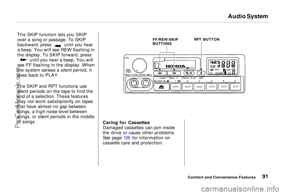 HONDA ODYSSEY 1995 Owners Manual
Audio System
The SKIP function lets you SKIP over a song or passage. To SKIP backward, press until you hear
a beep. You will see REW flashing in
the display. To SKIP forward, press until you hear a b HONDA ODYSSEY 1995 Owners Manual
Audio System
The SKIP function lets you SKIP over a song or passage. To SKIP backward, press until you hear
a beep. You will see REW flashing in
the display. To SKIP forward, press until you hear a b
