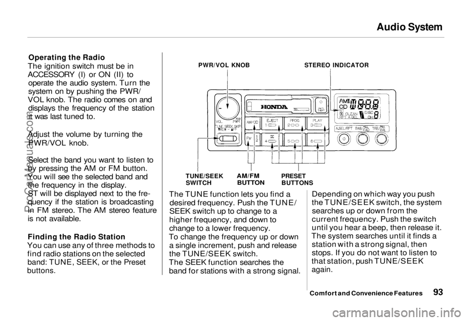 HONDA ODYSSEY 1995 Owners Manual Audio System
Operating the Radio
The ignition switch must be in
ACCESSORY (I) or ON (II) to operate the audio system. Turn the
system on by pushing the PWR/
VOL knob. The radio comes on and displays HONDA ODYSSEY 1995 Owners Manual Audio System
Operating the Radio
The ignition switch must be in
ACCESSORY (I) or ON (II) to operate the audio system. Turn the
system on by pushing the PWR/
VOL knob. The radio comes on and displays
