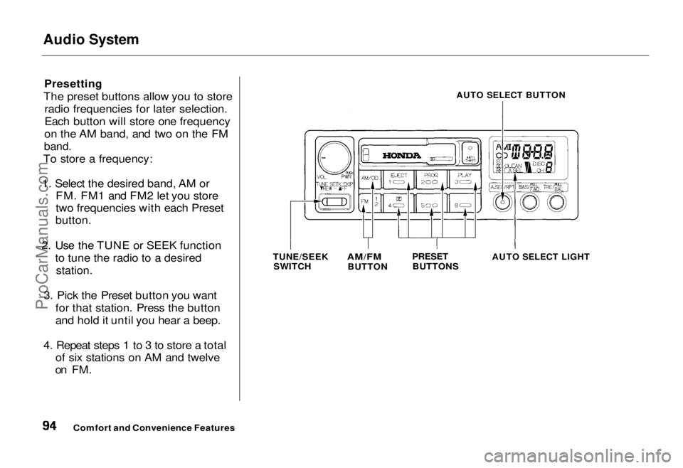 HONDA ODYSSEY 1995 Owners Manual Audio System
Presetting
The preset buttons allow you to store radio frequencies for later selection.
Each button will store one frequency
on the AM band, and two on the FM
band.
To store a frequen HONDA ODYSSEY 1995 Owners Manual Audio System
Presetting
The preset buttons allow you to store radio frequencies for later selection.
Each button will store one frequency
on the AM band, and two on the FM
band.
To store a frequen