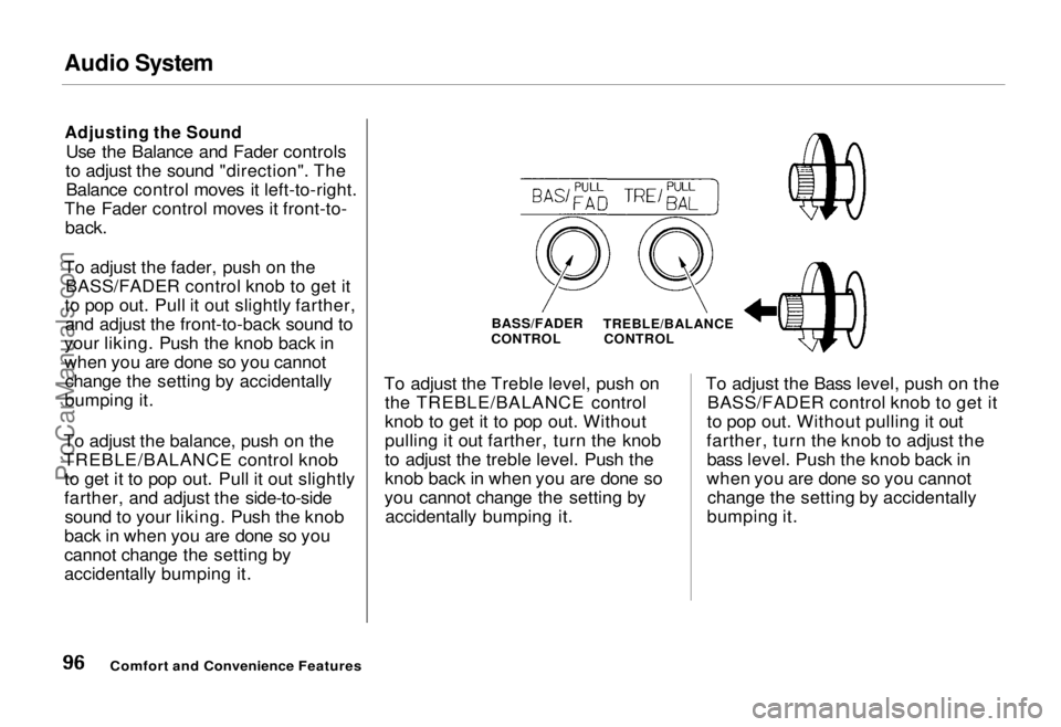 HONDA ODYSSEY 1995 Owners Manual Audio System
Adjusting the Sound
Use the Balance and Fader controls
to adjust the sound "direction". The Balance control moves it left-to-right.
The Fader control moves it front-to-
back.
HONDA ODYSSEY 1995 Owners Manual Audio System
Adjusting the Sound
Use the Balance and Fader controls
to adjust the sound "direction". The Balance control moves it left-to-right.
The Fader control moves it front-to-
back.