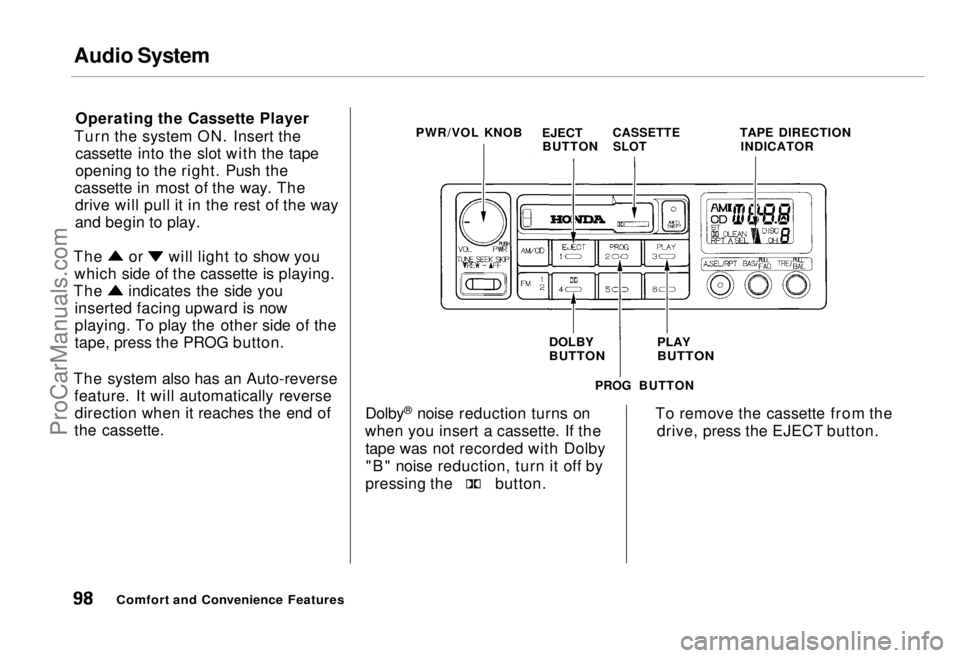 HONDA ODYSSEY 1995 Owners Manual
Audio System
Operating the Cassette Player
Turn the system ON. Insert the cassette into the slot with the tape
opening to the right. Push the
cassette in most of the way. The drive will pull it in th HONDA ODYSSEY 1995 Owners Manual
Audio System
Operating the Cassette Player
Turn the system ON. Insert the cassette into the slot with the tape
opening to the right. Push the
cassette in most of the way. The drive will pull it in th