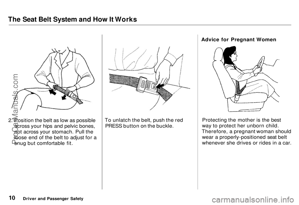 HONDA ODYSSEY 1996 User Guide The Seat Belt System and How It Works
2. Position the belt as low as possible across your hips and pelvic bones,
not across your stomach. Pull the
loose end of the belt to adjust for a
snug but comfo HONDA ODYSSEY 1996 User Guide The Seat Belt System and How It Works
2. Position the belt as low as possible across your hips and pelvic bones,
not across your stomach. Pull the
loose end of the belt to adjust for a
snug but comfo