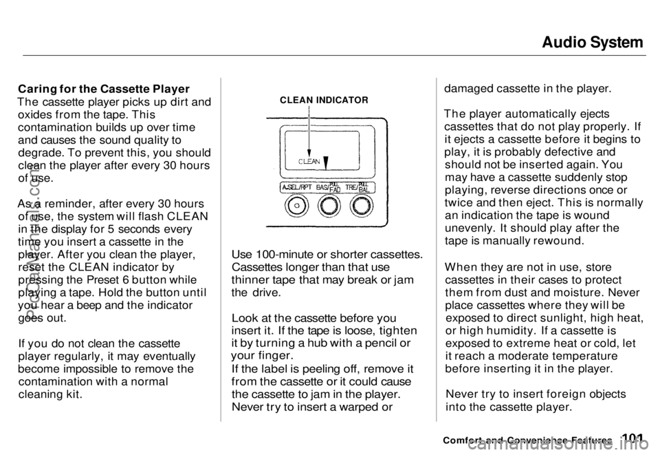 HONDA ODYSSEY 1996 Owners Manual Audio System
Caring for the Cassette Player
The cassette player picks up dirt and oxides from the tape. This
contamination builds up over time
and causes the sound quality todegrade. To prevent this, HONDA ODYSSEY 1996 Owners Manual Audio System
Caring for the Cassette Player
The cassette player picks up dirt and oxides from the tape. This
contamination builds up over time
and causes the sound quality todegrade. To prevent this,