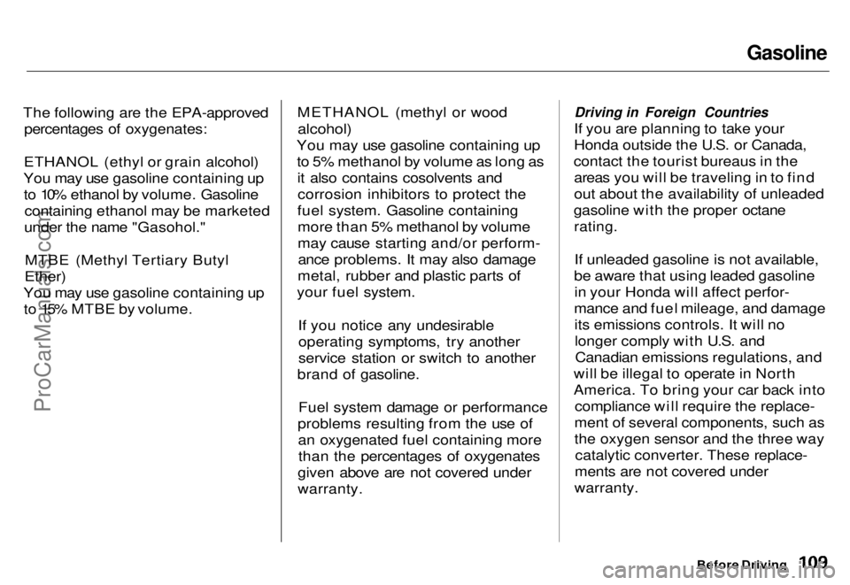 HONDA ODYSSEY 1996  Owners Manual Gasoline

The following are the EPA-approved percentages of oxygenates:
ETHANOL (ethyl or grain alcohol)
You may use gasoline containing up to 10% ethanol by volume. Gasoline containing ethanol may be