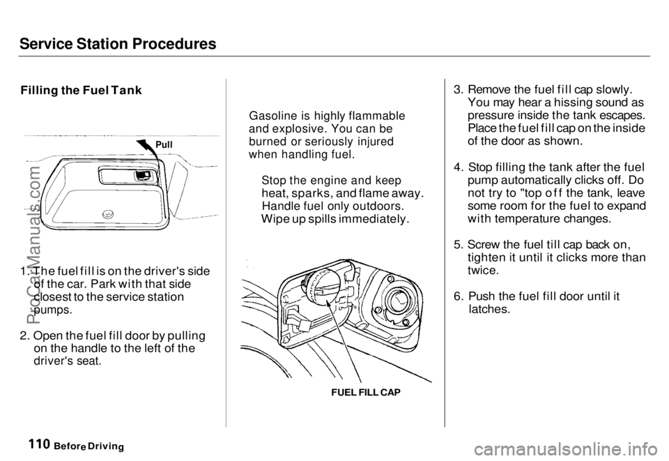 HONDA ODYSSEY 1996 Owners Manual Service Station Procedures
Filling the Fuel Tank
1. The fuel fill is on the driver's side of the car. Park with that side
closest to the service station
pumps.
2. Open the fuel fill door by pul HONDA ODYSSEY 1996 Owners Manual Service Station Procedures
Filling the Fuel Tank
1. The fuel fill is on the driver's side of the car. Park with that side
closest to the service station
pumps.
2. Open the fuel fill door by pul