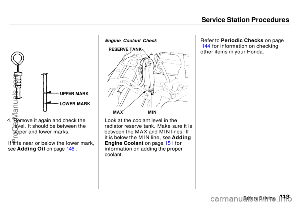 HONDA ODYSSEY 1996 Owners Manual Service Station Procedures
4. Remove it again and check the level. It should be between the
upper and lower marks.
If it is near or below the lower mark,
see Adding Oil on page 146 .
Engine Coolant HONDA ODYSSEY 1996 Owners Manual Service Station Procedures
4. Remove it again and check the level. It should be between the
upper and lower marks.
If it is near or below the lower mark,
see Adding Oil on page 146 .
Engine Coolant