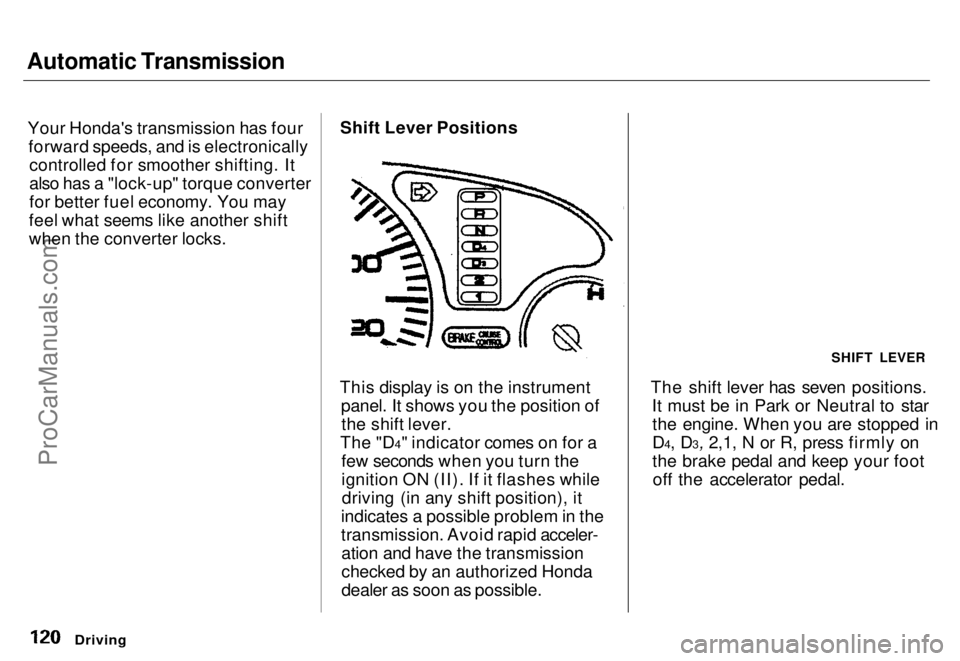 HONDA ODYSSEY 1996 Owners Manual Automatic Transmission
Your Honda's transmission has fourforward speeds, and is electronicallycontrolled for smoother shifting. It
also has a "lock-up" torque converter
for better fuel ec HONDA ODYSSEY 1996 Owners Manual Automatic Transmission
Your Honda's transmission has fourforward speeds, and is electronicallycontrolled for smoother shifting. It
also has a "lock-up" torque converter
for better fuel ec