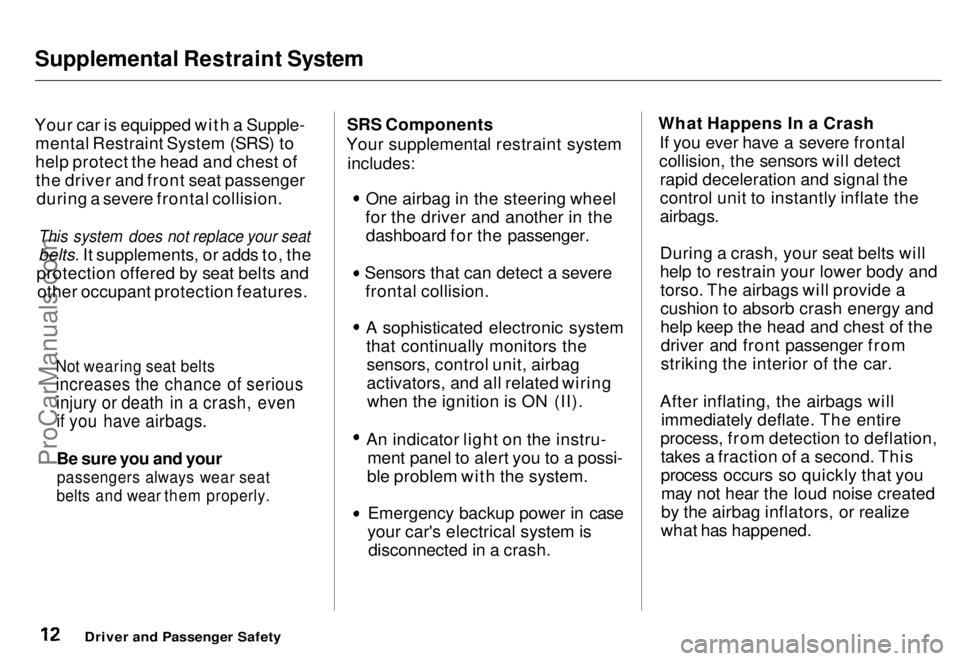 HONDA ODYSSEY 1996  Owners Manual 
Supplemental Restraint System

Your car is equipped with a Supple- mental Restraint System (SRS) to
help protect the head and chest ofthe driver and front seat passenger during a severe frontal colli
