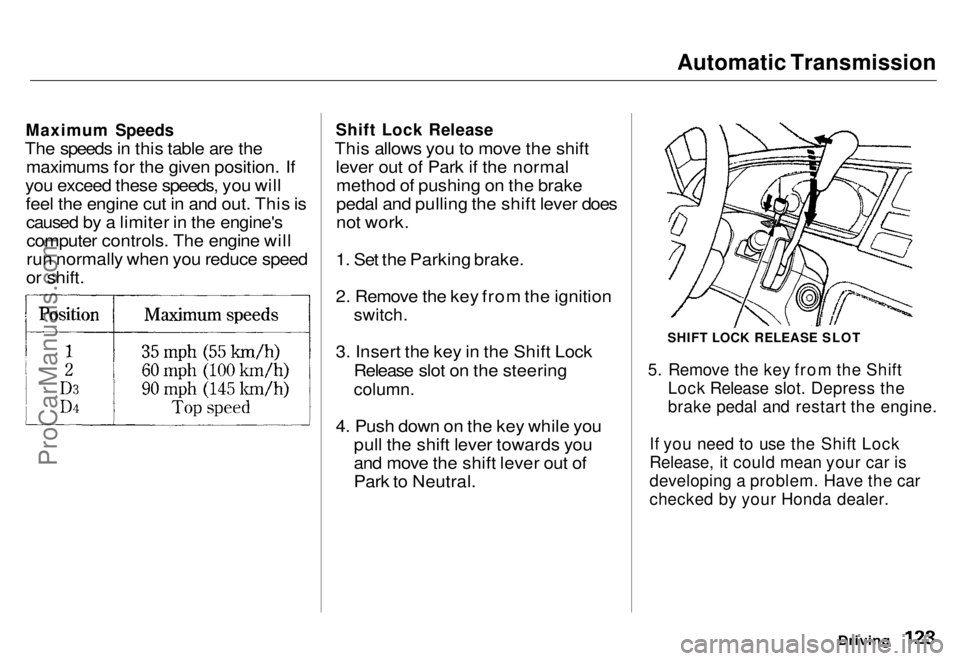 HONDA ODYSSEY 1996 Owners Manual Automatic Transmission
Maximum Speeds
The speeds in this table are the maximums for the given position. If
you exceed these speeds, you will feel the engine cut in and out. This iscaused by a limite HONDA ODYSSEY 1996 Owners Manual Automatic Transmission
Maximum Speeds
The speeds in this table are the maximums for the given position. If
you exceed these speeds, you will feel the engine cut in and out. This iscaused by a limite