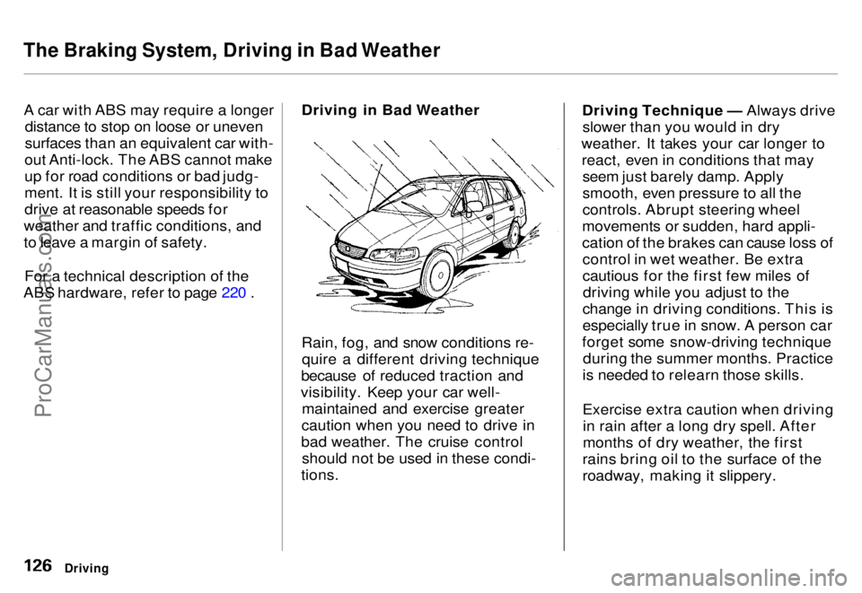 HONDA ODYSSEY 1996 Owners Manual
The Braking System, Driving in Bad Weather
A car with ABS may require a longer distance to stop on loose or uneven
surfaces than an equivalent car with-
out Anti-lock. The ABS cannot make
up for roa HONDA ODYSSEY 1996 Owners Manual
The Braking System, Driving in Bad Weather
A car with ABS may require a longer distance to stop on loose or uneven
surfaces than an equivalent car with-
out Anti-lock. The ABS cannot make
up for roa
