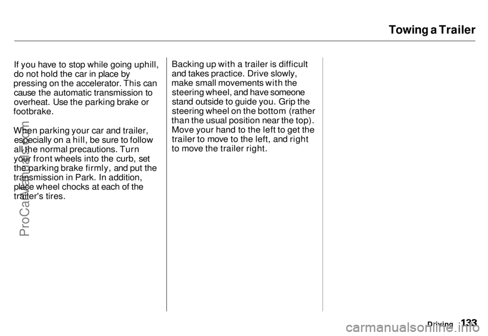HONDA ODYSSEY 1996  Owners Manual Towing a Trailer

If you have to stop while going uphill,
do not hold the car in place by
pressing on the accelerator. This can cause the automatic transmission to
overheat. Use the parking brake or
f