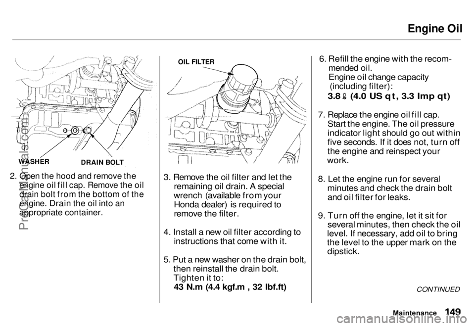 HONDA ODYSSEY 1996  Owners Manual Engine Oil

2. Open the hood and remove the
 engine oil fill cap. Remove the oil
drain bolt from the bottom of the

engine. Drain the oil into an

appropriate container.
 3. Remove the oil filter and 