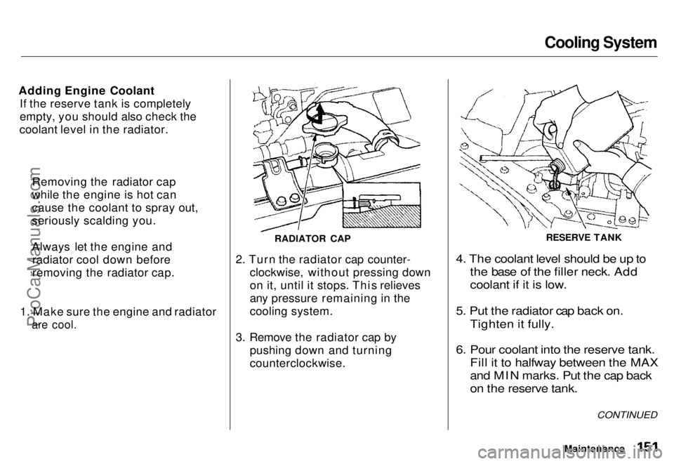 HONDA ODYSSEY 1996 Owners Manual Cooling System
Adding Engine Coolant If the reserve tank is completely
empty, you should also check the
coolant level in the radiator.
1. Make sure the engine and radiator
are cool.
2. Turn the rad HONDA ODYSSEY 1996 Owners Manual Cooling System
Adding Engine Coolant If the reserve tank is completely
empty, you should also check the
coolant level in the radiator.
1. Make sure the engine and radiator
are cool.
2. Turn the rad
