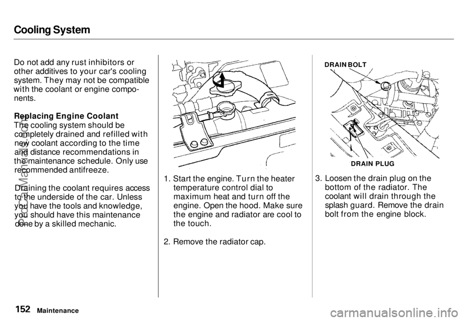 HONDA ODYSSEY 1996  Owners Manual Cooling System

Do not add any rust inhibitors or
other additives to your car's cooling
system. They may not be compatible
with the coolant or engine compo-
 nents.

Replacing Engine Coolant

The 