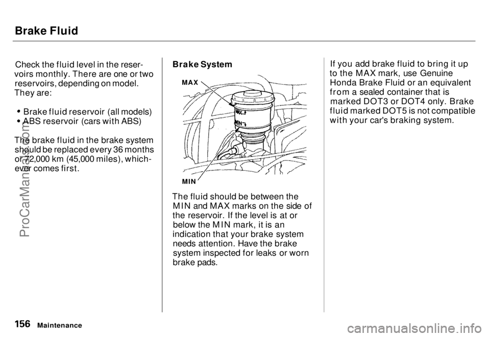 HONDA ODYSSEY 1996 Owners Manual Brake Fluid
Check the fluid level in the reser-
voirs monthly. There are one or two reservoirs, depending on model.
They are: Brake fluid reservoir (all models)
ABS reservoir (cars with ABS)
The brak HONDA ODYSSEY 1996 Owners Manual Brake Fluid
Check the fluid level in the reser-
voirs monthly. There are one or two reservoirs, depending on model.
They are: Brake fluid reservoir (all models)
ABS reservoir (cars with ABS)
The brak