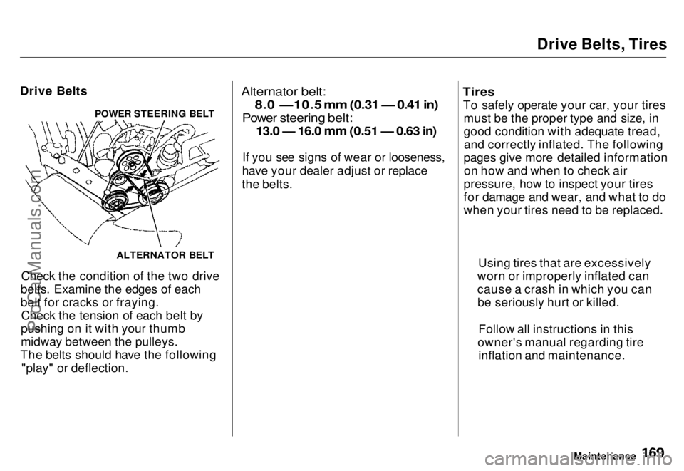 HONDA ODYSSEY 1996  Owners Manual 
Drive Belts, Tires

Drive Belts
Check the condition of the two drive
belts. Examine the edges of each
belt for cracks or fraying. Check the tension of each belt by
pushing on it with your thumb
midwa