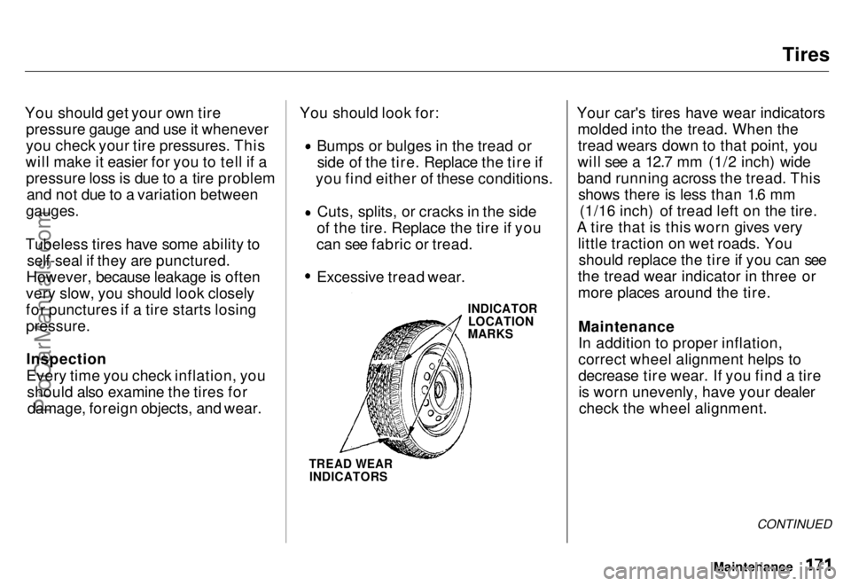 HONDA ODYSSEY 1996 Owners Manual
Tires
You should get your own tire pressure gauge and use it whenever
you check your tire pressures. This
will make it easier for you to tell if a pressure loss is due to a tire problem and not due t HONDA ODYSSEY 1996 Owners Manual
Tires
You should get your own tire pressure gauge and use it whenever
you check your tire pressures. This
will make it easier for you to tell if a pressure loss is due to a tire problem and not due t