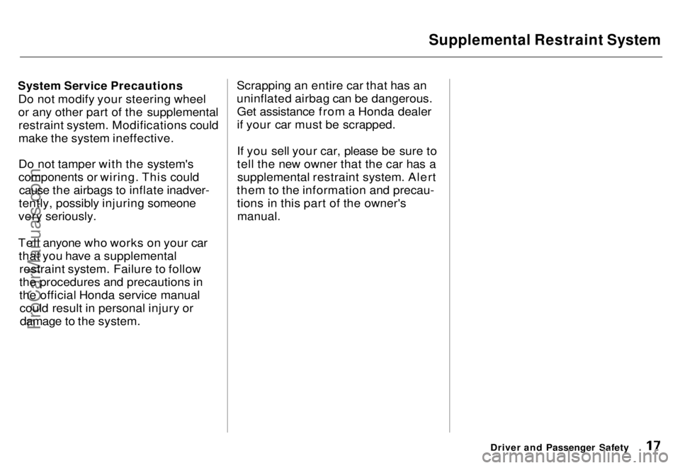 HONDA ODYSSEY 1996  Owners Manual Supplemental Restraint System

System Service Precautions
 Do not modify your steering wheel
or any other part of the supplementalrestraint system. Modifications could
make the system ineffective.
Do 