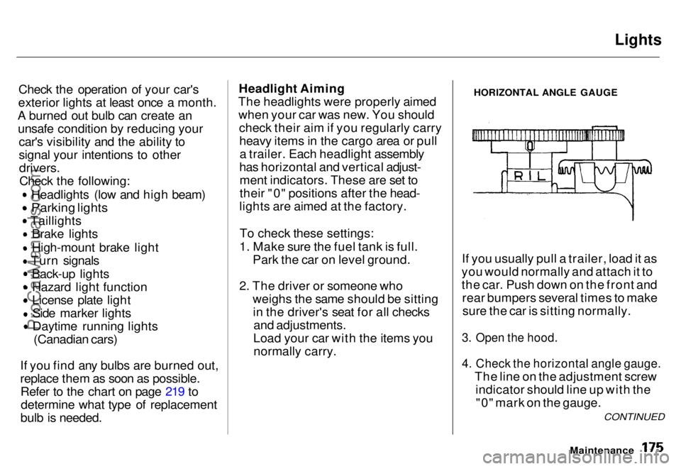 HONDA ODYSSEY 1996  Owners Manual Lights

Check the operation of your car's
exterior lights at least once a month.
A burned out bulb can create an unsafe condition by reducing your car's visibility and the ability to
signal yo