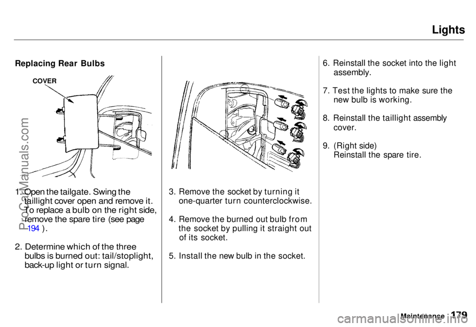 HONDA ODYSSEY 1996 Owners Manual Lights
Replacing Rear Bulbs
1. Open the tailgate. Swing the taillight cover open and remove it.
To replace a bulb on the right side, remove the spare tire (see page
194
).
2. Determine which of th HONDA ODYSSEY 1996 Owners Manual Lights
Replacing Rear Bulbs
1. Open the tailgate. Swing the taillight cover open and remove it.
To replace a bulb on the right side, remove the spare tire (see page
194
).
2. Determine which of th