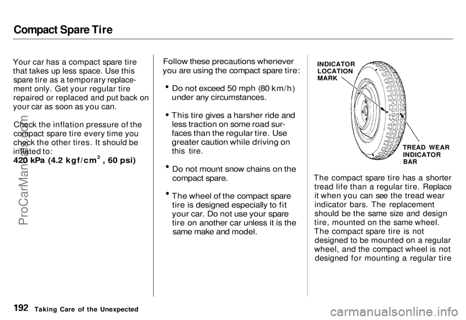 HONDA ODYSSEY 1996 Owners Manual Compact Spare Tire
Your car has a compact spare tire that takes up less space. Use this spare tire as a temporary replace-
ment only. Get your regular tire
repaired or replaced and put back on
your c HONDA ODYSSEY 1996 Owners Manual Compact Spare Tire
Your car has a compact spare tire that takes up less space. Use this spare tire as a temporary replace-
ment only. Get your regular tire
repaired or replaced and put back on
your c