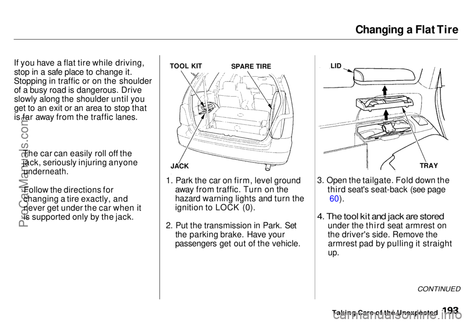 HONDA ODYSSEY 1996 Owners Manual
Changing a Flat Tire
If you have a flat tire while driving, stop in a safe place to change it.
Stopping in traffic or on the shoulder of a busy road is dangerous. Drive
slowly along the shoulder unti HONDA ODYSSEY 1996 Owners Manual
Changing a Flat Tire
If you have a flat tire while driving, stop in a safe place to change it.
Stopping in traffic or on the shoulder of a busy road is dangerous. Drive
slowly along the shoulder unti