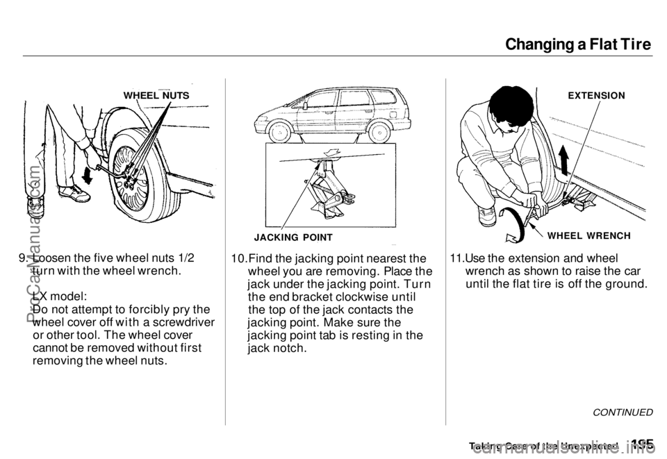 HONDA ODYSSEY 1996 Owners Manual Changing a Flat Tire
9. Loosen the five wheel nuts 1/2
turn with the wheel wrench.
LX model:
Do no
t attempt to forcibly pry the
wheel cover off with a screwdriver or
other tool. The wheel cover
c HONDA ODYSSEY 1996 Owners Manual Changing a Flat Tire
9. Loosen the five wheel nuts 1/2
turn with the wheel wrench.
LX model:
Do no
t attempt to forcibly pry the
wheel cover off with a screwdriver or
other tool. The wheel cover
c