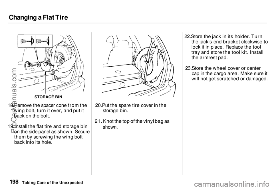 HONDA ODYSSEY 1996  Owners Manual Changing a Flat Tire

18.Remove the spacer cone from the wing bolt, turn it over, and put itback on the bolt.
19.Install the flat tire and storage bin on the side panel as shown. Secure
them by screwi