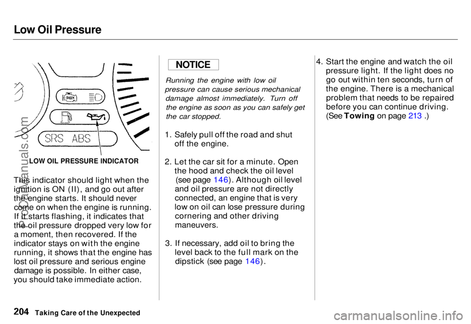 HONDA ODYSSEY 1996 Owners Manual Low Oil Pressure
This indicator should light when the ignition is ON (II), and go out after
the engine starts. It should nevercome on when the engine is running.
If it starts flashing, it indicates t HONDA ODYSSEY 1996 Owners Manual Low Oil Pressure
This indicator should light when the ignition is ON (II), and go out after
the engine starts. It should nevercome on when the engine is running.
If it starts flashing, it indicates t