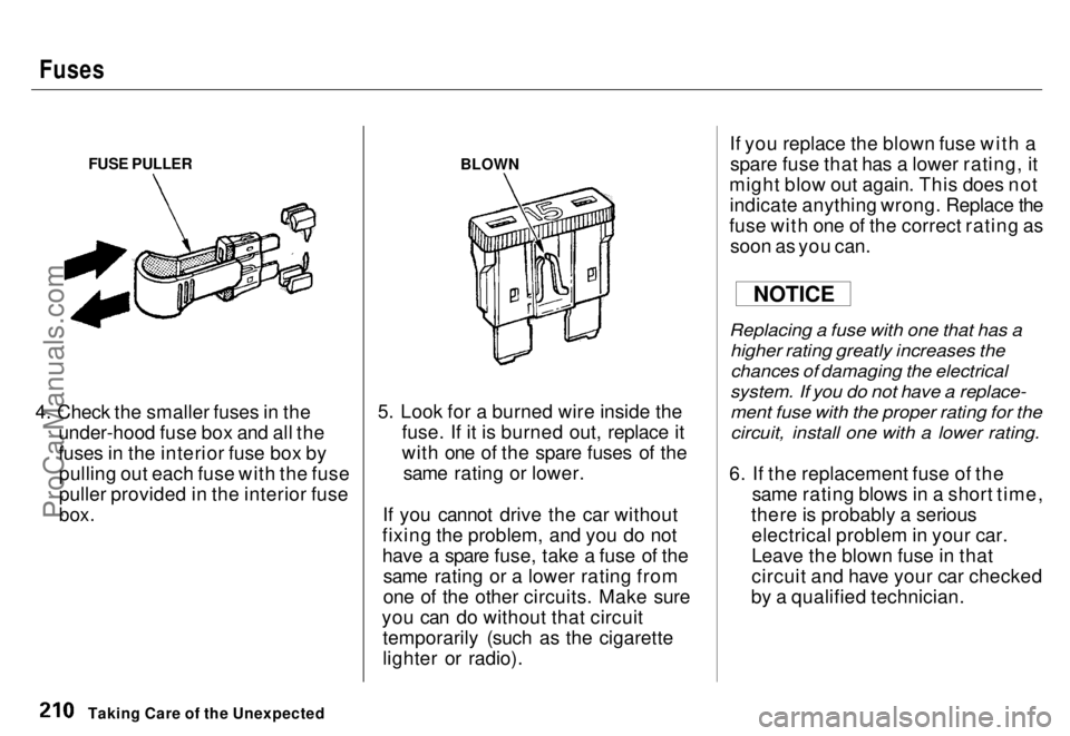 HONDA ODYSSEY 1996  Owners Manual 
Fuses

4. Check the smaller fuses in the under-hood fuse box and all the
fuses in the interior fuse box bypulling out each fuse with the fuse
puller provided in the interior fuse

box.
 5. Look for a