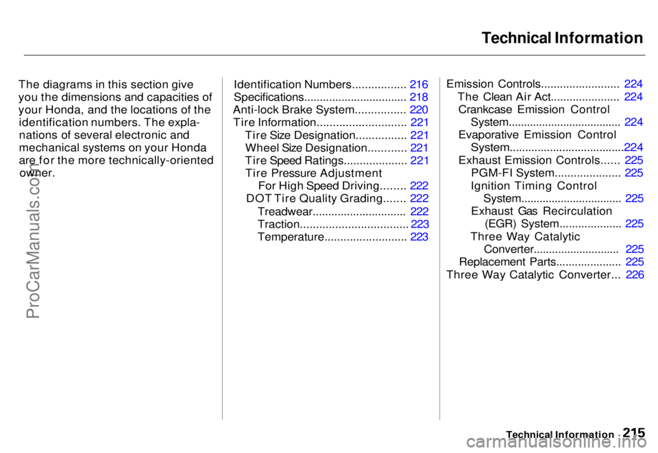 HONDA ODYSSEY 1996  Owners Manual Technical Information

The diagrams in this section give
you the dimensions and capacities of
your Honda, and the locations of the identification numbers. The expla-
nations of several electronic and
